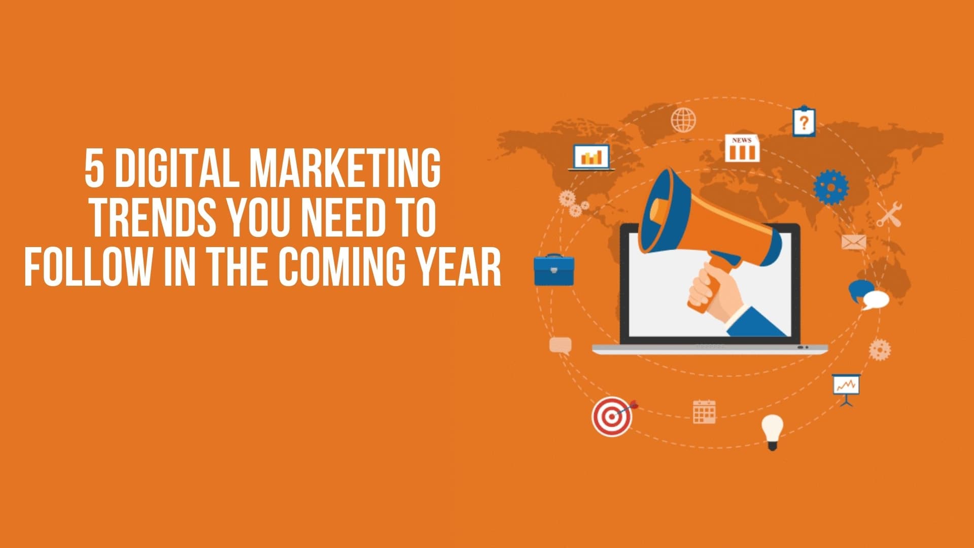 5 Digital Marketing Trends You Need To Follow In The Coming Year