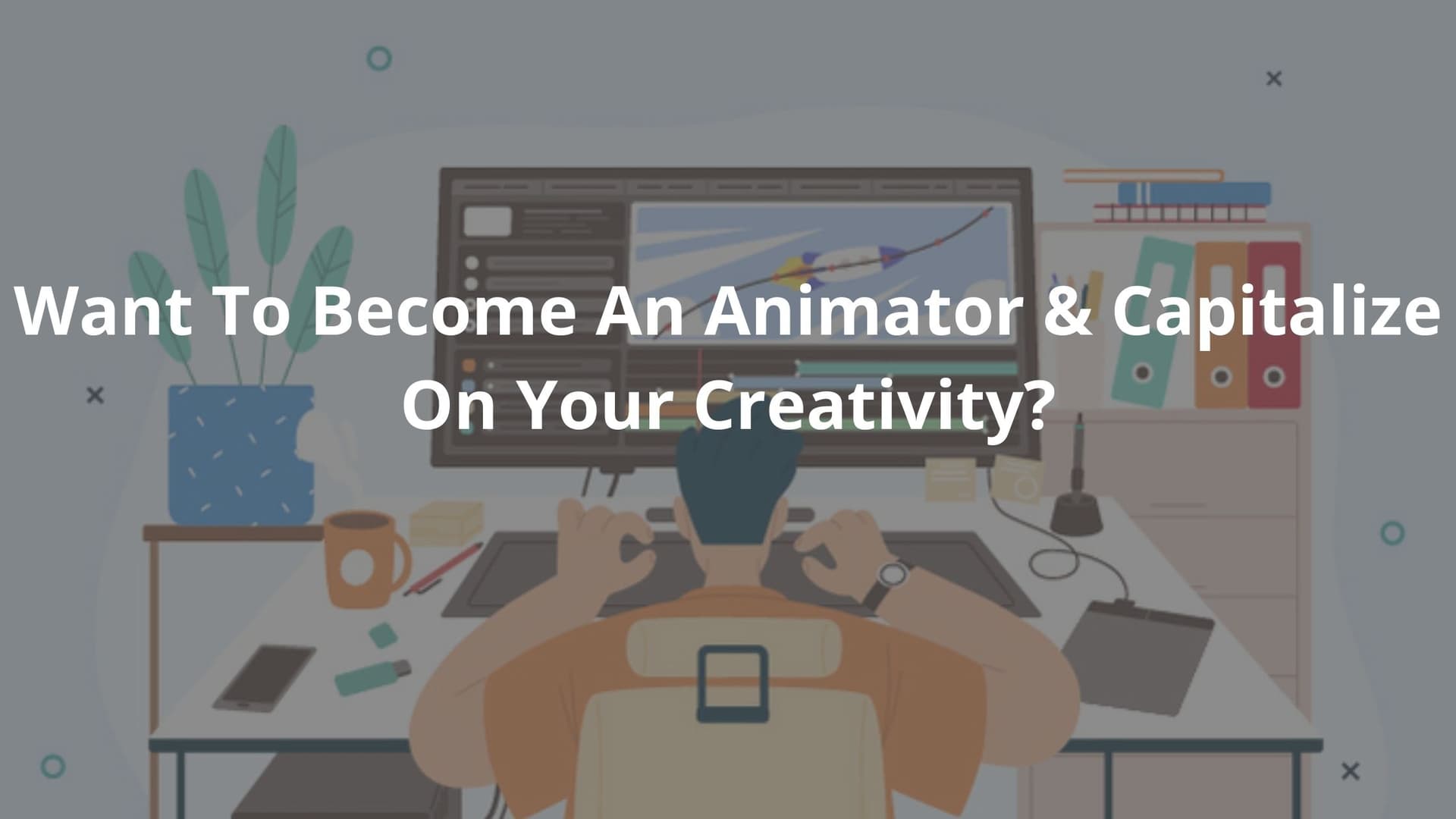 Want To Become An Animator & Capitalize On Your Creativity?